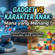 Fenomena Gadget vs Karakter: Panduan Lengkap 2026 Mendidik Anak di Era Digital